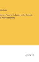 Munera Pulveris. Six Essays on the Elements of Political Economy