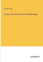 Scenes and Characters of the Middle Ages