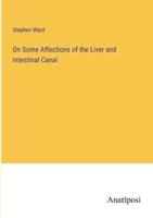 On Some Affections of the Liver and Intestinal Canal