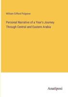 Personal Narrative of a Year's Journey Through Central and Eastern Arabia
