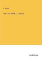 The Fairy Bridal. A Cantata