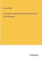 A Treatise on the Principles and Practice of Life Insurance
