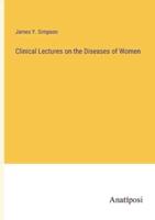 Clinical Lectures on the Diseases of Women
