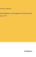 Annual Report on the Health of the City for the Year 1871