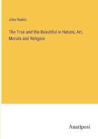 The True and the Beautiful in Nature, Art, Morals and Religion