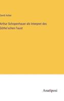 Arthur Schopenhauer Als Interpret Des Göthe'schen Faust