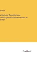 Annuaire De l'Association Pour L'encouragement Des Études Grecques En France
