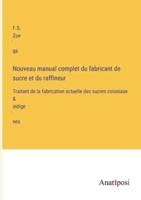 Nouveau Manual Complet Du Fabricant De Sucre Et Du Raffineur