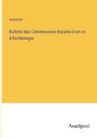 Bulletin Des Commissions Royales d'Art Et d'Archéologie