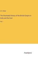 The Illustrated History of the British Empire in India and the East