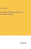 A Class Book of Modern Geography With Examination Questions
