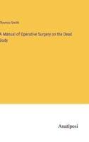A Manual of Operative Surgery on the Dead Body