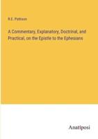 A Commentary, Explanatory, Doctrinal, and Practical, on the Epistle to the Ephesians