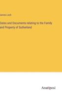 Dates and Documents Relating to the Family and Property of Sutherland