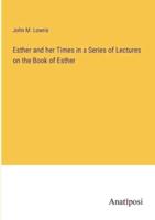 Esther and Her Times in a Series of Lectures on the Book of Esther