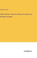 Esther and Her Times in a Series of Lectures on the Book of Esther