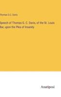 Speech of Thomas G. C. Davis, of the St. Louis Bar, Upon the Plea of Insanity