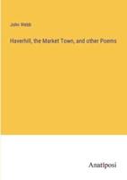 Haverhill, the Market Town, and Other Poems