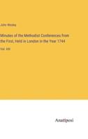 Minutes of the Methodist Conferences from the First, Held in London in the Year 1744