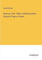 Seven Per Cent. Tables, Exhibiting Without Change of Page or Column