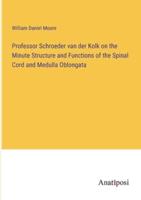 Professor Schroeder Van Der Kolk on the Minute Structure and Functions of the Spinal Cord and Medulla Oblongata
