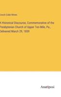 A Historical Discourse, Commemorative of the Presbyterian Church of Upper Ten-Mile, Pa., Delivered March 29, 1859