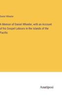 A Memoir of Daniel Wheeler, With an Account of His Gospel Labours in the Islands of the Pacific