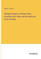 Geological Papers on Western India, Including Cutch, Sinde, and the South-East Coast of Arabia