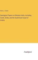 Geological Papers on Western India, Including Cutch, Sinde, and the South-East Coast of Arabia