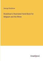 Bradshaw's Illustrated Hand-Book for Belgium and the Rhine