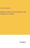 Eplilepsy and Other Convulsive Affections, Their Pathology and Treatment