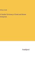A Smaller Dictionary of Greek and Roman Antiquities