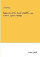 Specimens of the Table Talk of the Late Samuel Taylor Coleridge