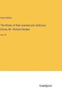 The Works of That Learned and Judicious Divine, Mr. Richard Hooker