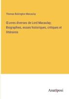 OEuvres Diverses De Lord Macaulay; Biographies, Essais Historiques, Critiques Et Littéraires