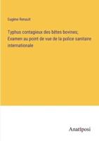 Typhus Contagieux Des Bêtes Bovines; Examen Au Point De Vue De La Police Sanitaire Internationale