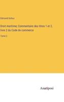 Droit Maritime; Commentaire Des Titres 1 Et 2, Livre 2 Du Code De Commerce