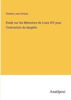 Etude Sur Les Mémoires De Louis XIV Pour L'instruction Du Dauphin