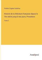 Histoire De La Littérature Française Depuis Le 16E Siècle Jusqu'à Nos Jours; Prosateurs