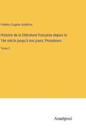 Histoire De La Littérature Française Depuis Le 16E Siècle Jusqu'à Nos Jours; Prosateurs