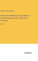 Histoire De La Littérature Française Depuis Le 16E Siècle Jusqu'à Nos Jours, XVIII Siècle; Prosateurs
