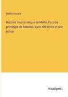 Histoire Maccaronique De Merlin Coccaie Prototype De Rabelais; Avec Des Notes Et Une Notice