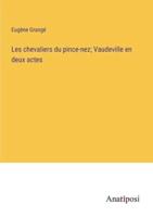 Les Chevaliers Du Pince-Nez; Vaudeville En Deux Actes