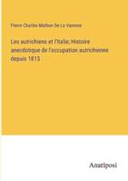 Les Autrichiens Et l'Italie; Histoire Anecdotique De L'occupation Autrichienne Depuis 1815