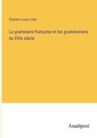 La Grammaire Française Et Les Grammairiens Du XVIe Siècle