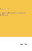 La Grammaire Française Et Les Grammairiens Du XVIe Siècle