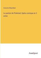 Le Pardon De Ploërmel; Opéra Comique En 3 Actes