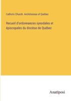 Recueil D'ordonnances Synodales Et Épiscopales Du Diocèse De Québec