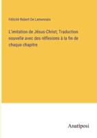 L'imitation De Jésus-Christ; Traduction Nouvelle Avec Des Réflexions À La Fin De Chaque Chapitre