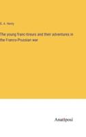 The Young Franc-Tireurs and Their Adventures in the Franco-Prussian War